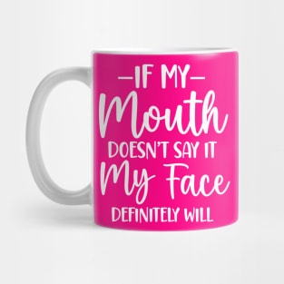 If My Mouth Doesn't Say It My Face Definitely Will Mug